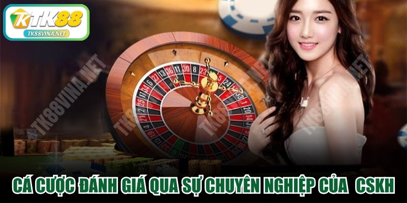 Cá cược online đánh giá qua sự chuyên nghiệp của đội ngũ CSKH