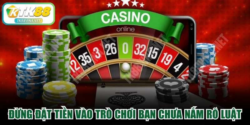 Đừng đặt tiền vào những trò chơi bạn chưa nắm rõ luật