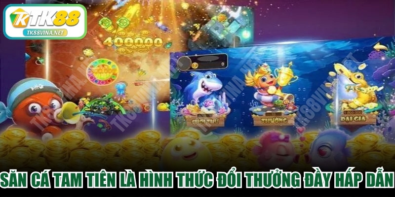 Săn cá Tam Tiên là hình thức đổi thưởng đầy hấp dẫn hiện nay