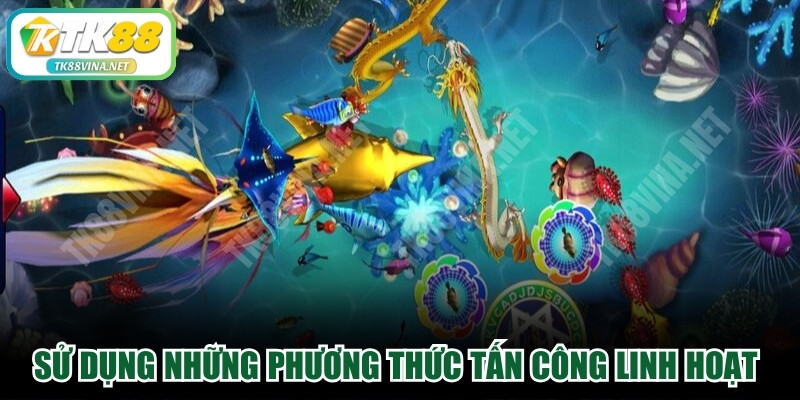 Sử dụng những phương thức tấn công linh hoạt để thắng nhanh