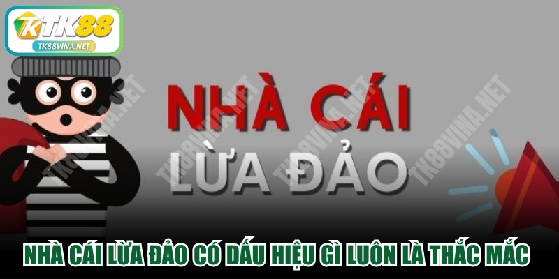 Nhà cái lừa đảo có dấu hiệu gì luôn là thắc mắc hàng đầu