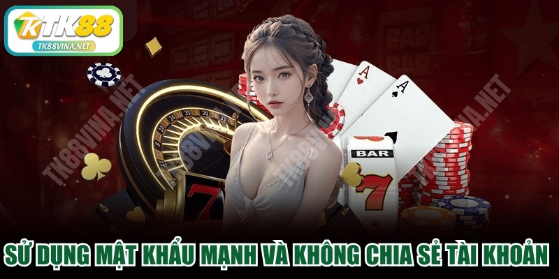 Sử dụng mật khẩu mạnh và không chia sẻ tài khoản tại nhà cái