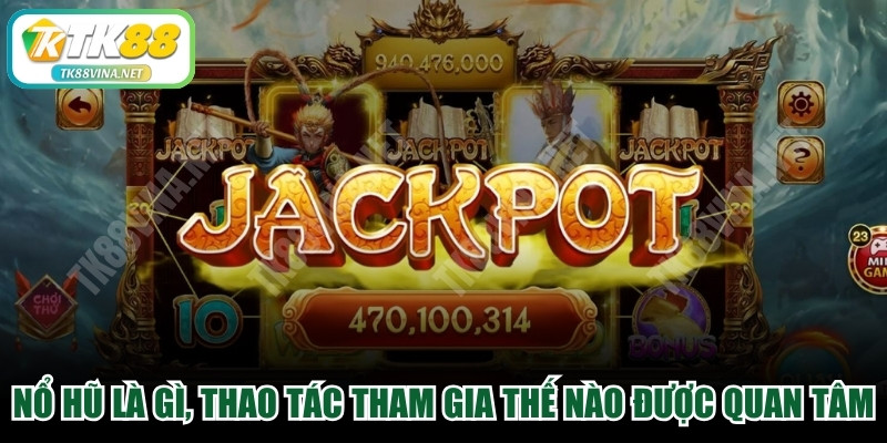 Nổ hũ là gì, thao tác tham gia thế nào rất được người mới quan tâm