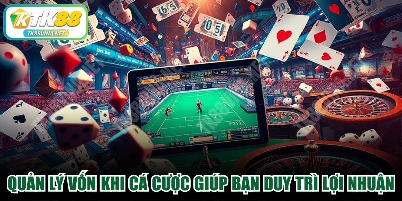 Quản lý vốn khi cá cược là chìa khóa giúp bạn duy trì lợi nhuận