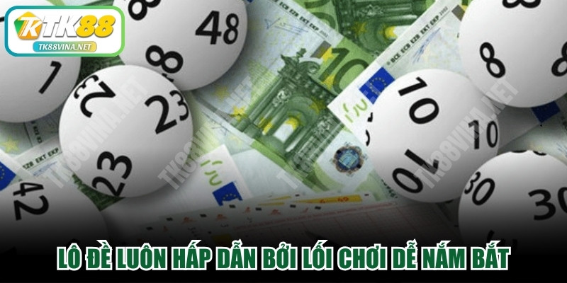 Lô đề luôn hấp dẫn người chơi bởi lối chơi dễ nắm bắt