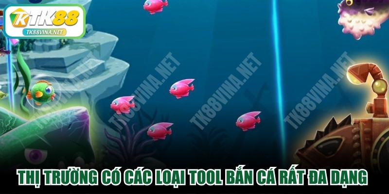 Thị trường có các loại tool bắn cá rất đa dạng về chủng loại