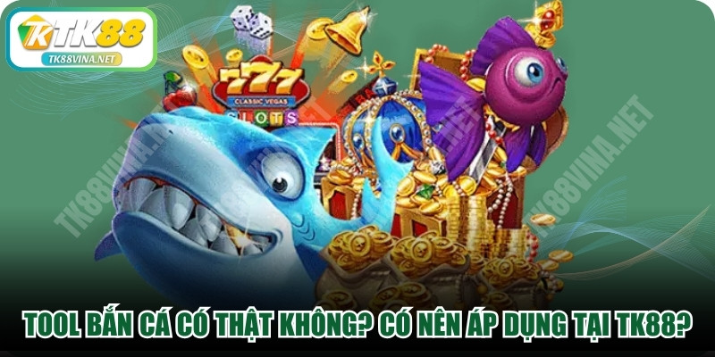 Tool Bắn Cá Có Thật Không